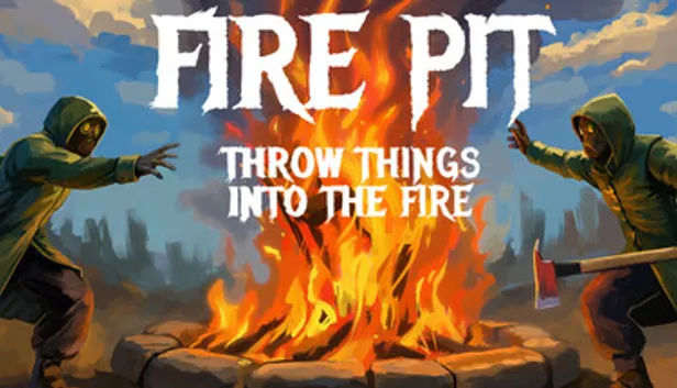 Fire Pit: Throw Things Into The Fire